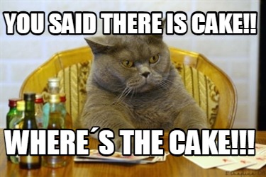 you-said-there-is-cake-wheres-the-cake