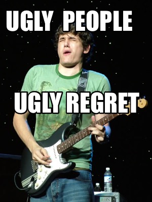 ugly-people-ugly-regret