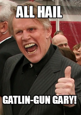 all-hail-gatlin-gun-gary