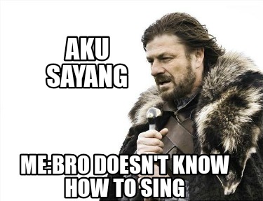 aku-sayang-mebro-doesnt-know-how-to-sing