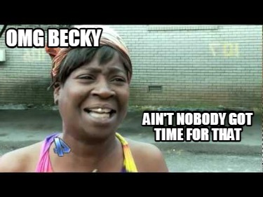 omg-becky-aint-nobody-got-time-for-that