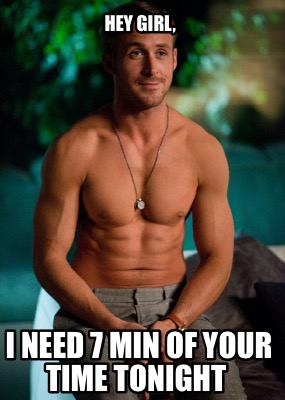 hey-girl-i-need-7-min-of-your-time-tonight