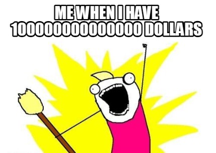 me-when-i-have-100000000000000-dollars