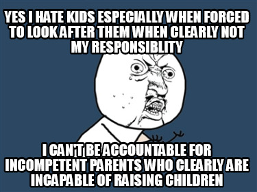 yes-i-hate-kids-especially-when-forced-to-look-after-them-when-clearly-not-my-re