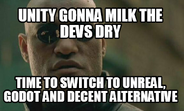 unity-gonna-milk-the-devs-dry-time-to-switch-to-unreal-godot-and-decent-alternat