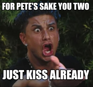 for-petes-sake-you-two-just-kiss-already