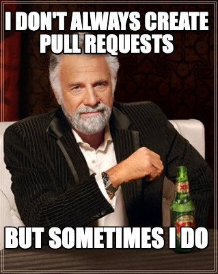 i-dont-always-create-pull-requests-but-sometimes-i-do