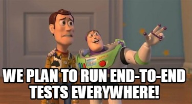 we-plan-to-run-end-to-end-tests-everywhere