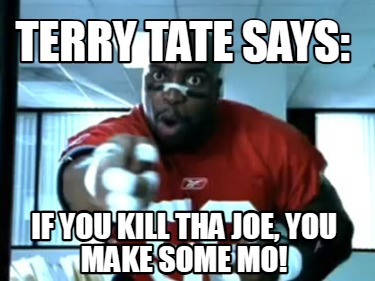 terry-tate-says-if-you-kill-tha-joe-you-make-some-mo