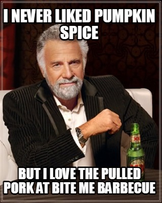 i-never-liked-pumpkin-spice-but-i-love-the-pulled-pork-at-bite-me-barbecue