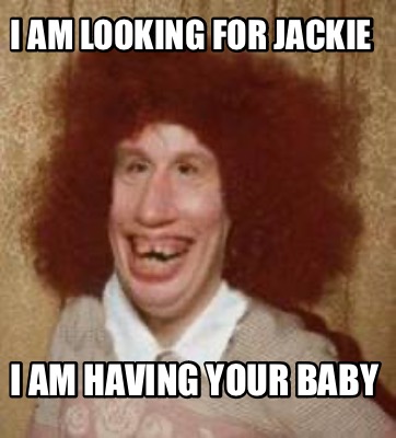 i-am-looking-for-jackie-i-am-having-your-baby
