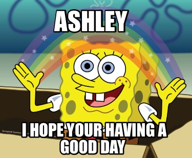 ashley-i-hope-your-having-a-good-day