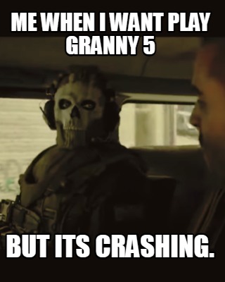 me-when-i-want-play-granny-5-but-its-crashing