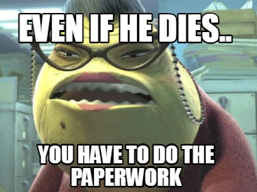 even-if-he-dies..-you-have-to-do-the-paperwork