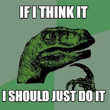 if-i-think-it-i-should-just-do-it