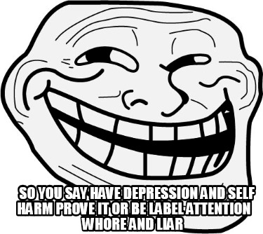 so-you-say-have-depression-and-self-harm-prove-it-or-be-label-attention-whore-an0