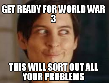get-ready-for-world-war-3-this-will-sort-out-all-your-problems