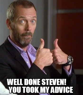 well-done-steven-you-took-my-advice