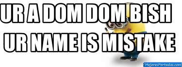 ur-a-dom-dom-bish-ur-name-is-mistake