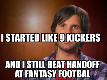 i-started-like-9-kickers-and-i-still-beat-handoff-at-fantasy-footbal