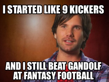i-started-like-9-kickers-and-i-still-beat-gandolf-at-fantasy-football