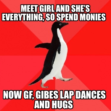 meet-girl-and-shes-everything-so-spend-monies-now-gf-gibes-lap-dances-and-hugs