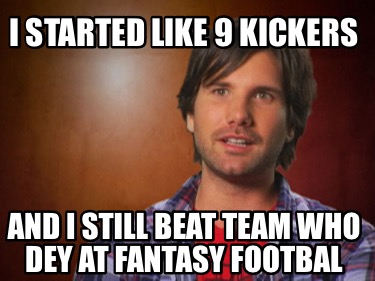 i-started-like-9-kickers-and-i-still-beat-team-who-dey-at-fantasy-footbal