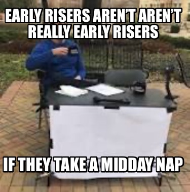 early-risers-arent-arent-really-early-risers-if-they-take-a-midday-nap
