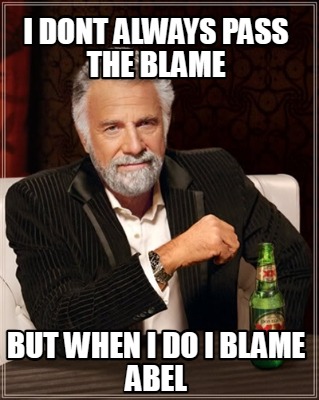 i-dont-always-pass-the-blame-but-when-i-do-i-blame-abel