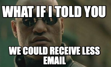 what-if-i-told-you-we-could-receive-less-email