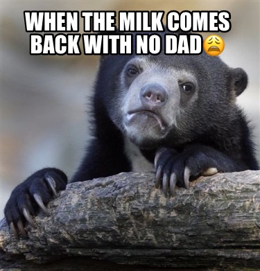 when-the-milk-comes-back-with-no-dad