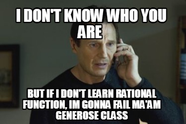 i-dont-know-who-you-are-but-if-i-dont-learn-rational-function-im-gonna-fail-maam