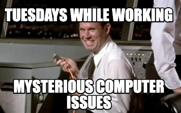 tuesdays-while-working-mysterious-computer-issues