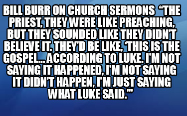 bill-burr-on-church-sermons-the-priest-they-were-like-preaching-but-they-sounded