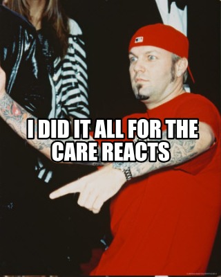 i-did-it-all-for-the-care-reacts