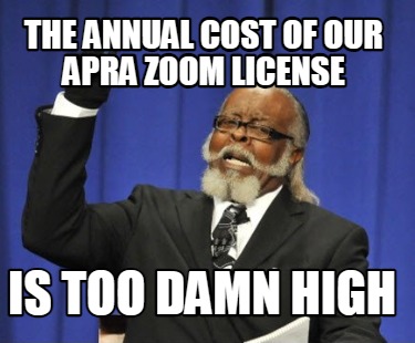 the-annual-cost-of-our-apra-zoom-license-is-too-damn-high