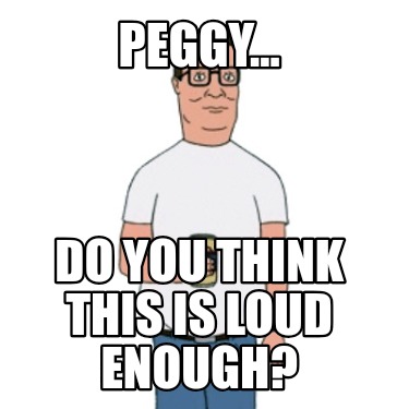 peggy...-do-you-think-this-is-loud-enough