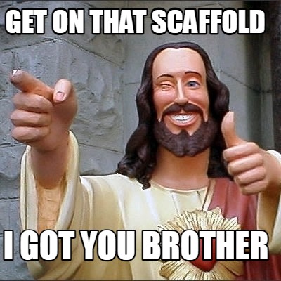 get-on-that-scaffold-i-got-you-brother