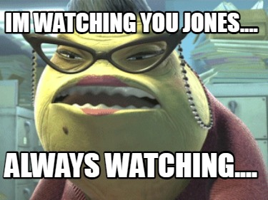im-watching-you-jones....-always-watching