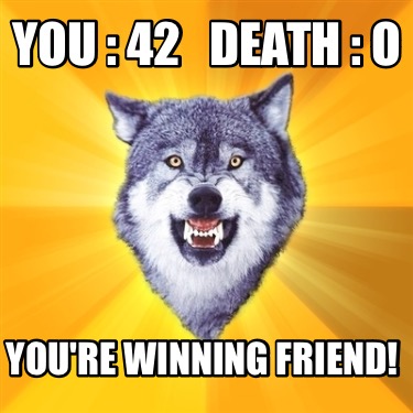 you-42-death-o-youre-winning-friend