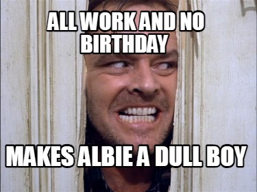 all-work-and-no-birthday-makes-albie-a-dull-boy