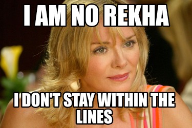 i-am-no-rekha-i-dont-stay-within-the-lines