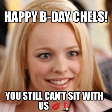 happy-b-day-chels-you-still-cant-sit-with-us-