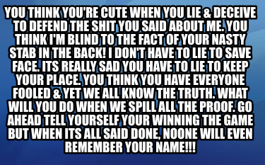 you-think-youre-cute-when-you-lie-deceive-to-defend-the-shit-you-said-about-me.-6