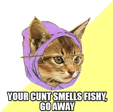 your-cunt-smells-fishy-go-away