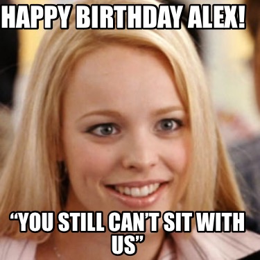 happy-birthday-alex-you-still-cant-sit-with-us