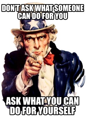 dont-ask-what-someone-can-do-for-you-ask-what-you-can-do-for-yourself