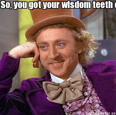 Meme Maker - So, you got your wisdom teeth out... Meme ...