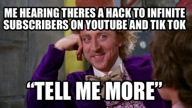 me-hearing-theres-a-hack-to-infinite-subscribers-on-youtube-and-tik-tok-tell-me-