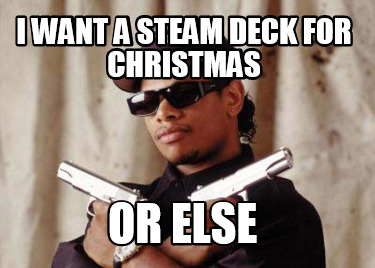 i-want-a-steam-deck-for-christmas-or-else